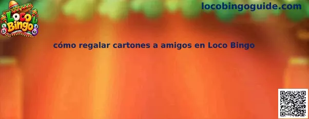 Explicación de cómo regalar cartones a amigos en Loco Bingo