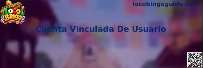 Guía de Cuenta Vinculada De Usuario en Loco Bingo