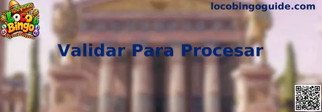 Guía visual sobre Validar Para Procesar en Loco Bingo